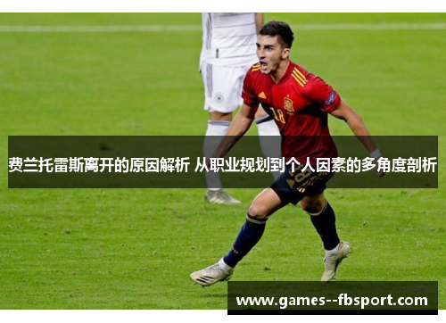 费兰托雷斯离开的原因解析 从职业规划到个人因素的多角度剖析 费兰托雷斯离开的原因解析 从职业规划到个人因素的多角度剖析