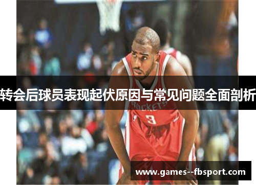 转会后球员表现起伏原因与常见问题全面剖析