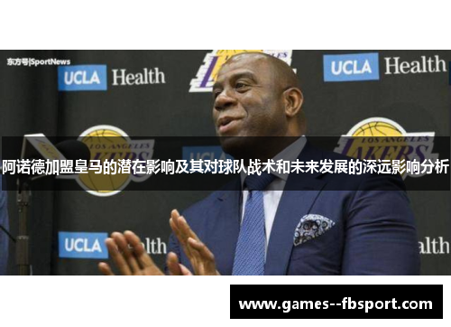 阿诺德加盟皇马的潜在影响及其对球队战术和未来发展的深远影响分析