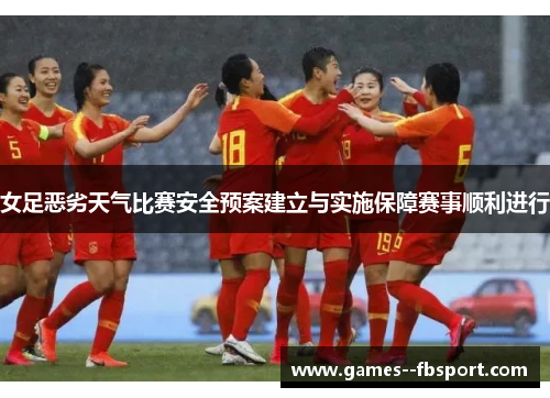 女足恶劣天气比赛安全预案建立与实施保障赛事顺利进行