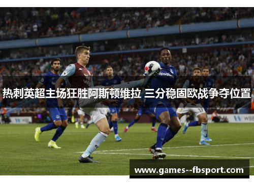 热刺英超主场狂胜阿斯顿维拉 三分稳固欧战争夺位置